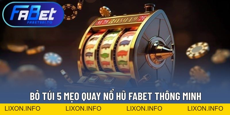 Mẹo Quay Nổ Hũ FABET - Bí Quyết Từ Cao Thủ Chuyên Nghiệp - lixon.info