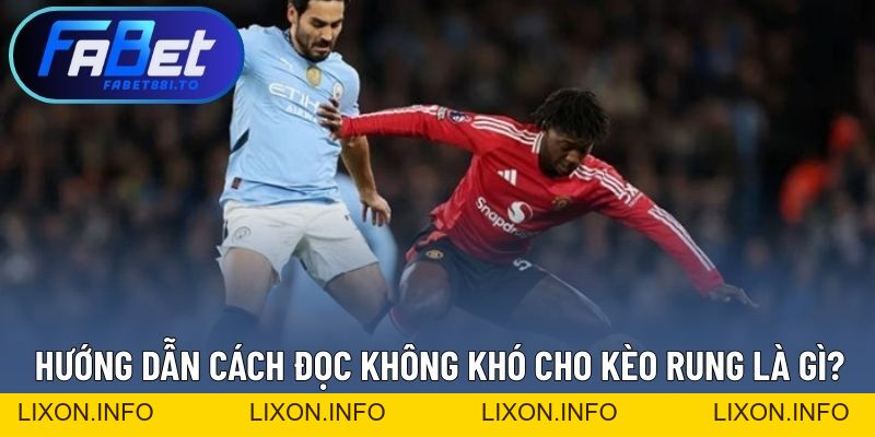 Kèo Rung Là Gì? Giải Thích Dạng Cược Quen Thuộc Trong Bóng Đá - lixon.info