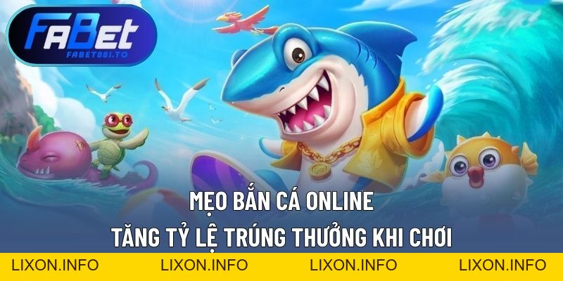 Mẹo Bắn Cá Online – Tăng Tỷ Lệ Trúng Thưởng Khi Chơi - lixon.info