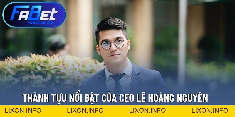 CEO Lê Hoàng Nguyên - Nhà Sáng Lập Thương Hiệu FABET Uy Tín - lixon.info
